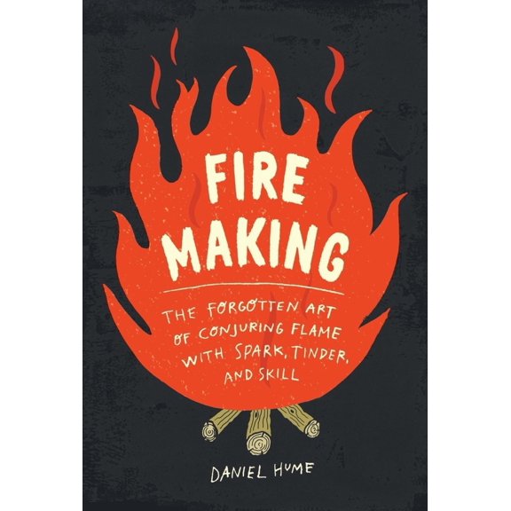 Pre-Owned Fire Making: The Forgotten Art of Conjuring Flame with Spark, Tinder, and Skill (Hardcover) 1615194673 9781615194674