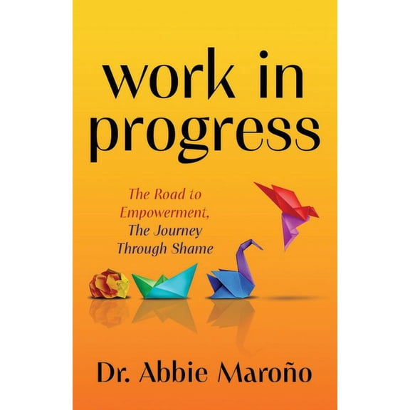 Work in Progress: The Road to Empowerment, the Journey Through Shame, (Paperback)