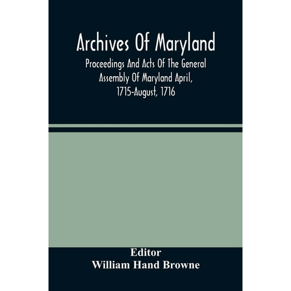 Archives Of Maryland; Proceedings And Acts Of The General Assembly Of Maryland April, 1715-August, 1716, (Paperback)