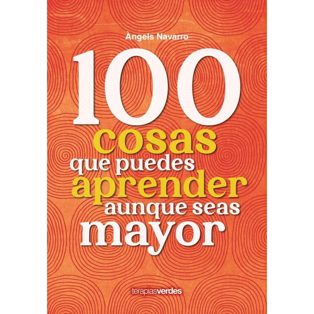 Libro 100 Cosas Que Puedes Aprender Aunque Seas Mayor Tapa Blanda, Autor Angels Navarro, Editorial Terapias Verdes