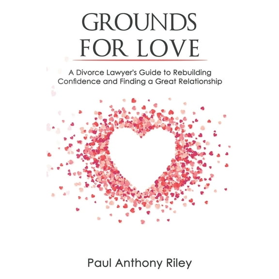 Grounds for Love: a Divorce Lawyer's Guide to Rebuilding Your Confidence and Finding a Great Relationship