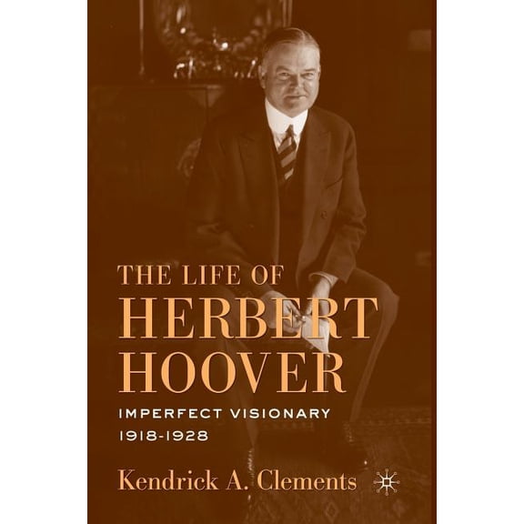 Life of Herbert Hoover The Life of Herbert Hoover: Imperfect Visionary, 1918-1928, Book 04, (Paperback)