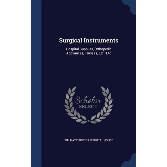 Surgical Instruments: Hospital Supplies, Orthopedic Appliances, Trusses, Etc., Etc (Hardcover)