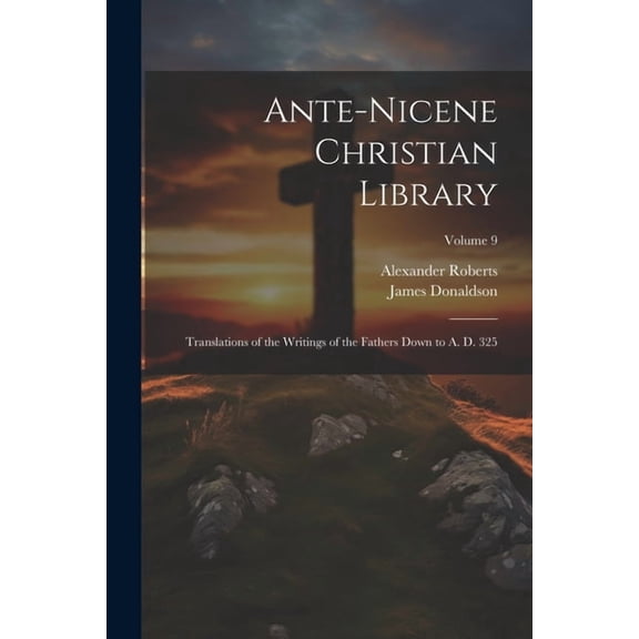 Ante-Nicene Christian Library: Translations of the Writings of the Fathers Down to A. D. 325; Volume 9 (Paperback)