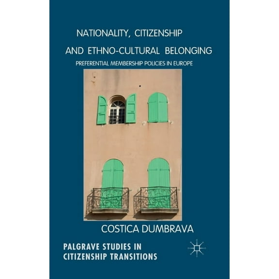 Palgrave Studies in Citizenship Transiti Nationality, Citizenship and Ethno-Cultural Belonging: Preferential Membership Policies in Europe, (Paperback)