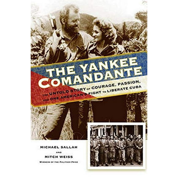 The Yankee Comandante: The Untold Story of Courage, Passion, and One American's Fight to Liberate Cuba