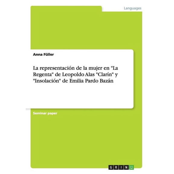 La representación de la mujer en "La Regenta" de Leopoldo Alas "Clarín" y "Insolación" de Emilia Pardo Bazán (Paperback)