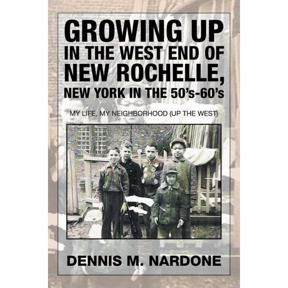 Growing Up in the West End of New Rochelle, New York in the 50's-60's: My Life, My Neighborhood (Up The West), (Paperback)