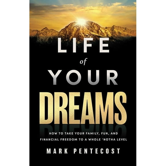 Life of Your Dreams: How to Take Your Family, Fun, and Financial Freedom to a Whole 'Notha Level, (Hardcover)