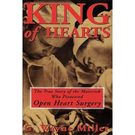 King of Hearts : The True Story of the Maverick Who Pioneered Open Heart (Best Heart Surgery Games)