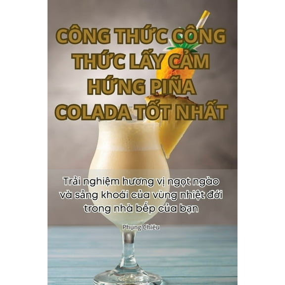 CÃ´ng ThỨc CÃ´ng ThỨc LẤy CẢm HỨng PiÃ±a Colada TỐt Nh̐, (Paperback)