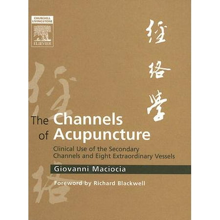 The Channels of Acupuncture : Clinical Use of the Secondary Channels and Eight Extraordinary