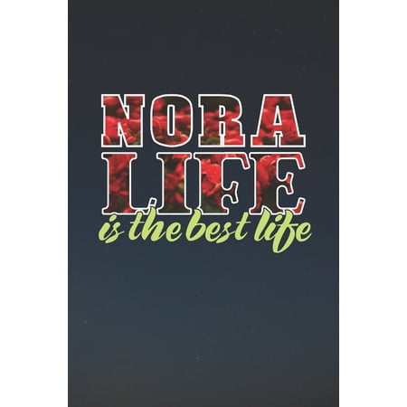 Nora Life Is The Best Life: First Name Funny Sayings Personalized Customized Names Women Girl Mother's day Gift Notebook Journal