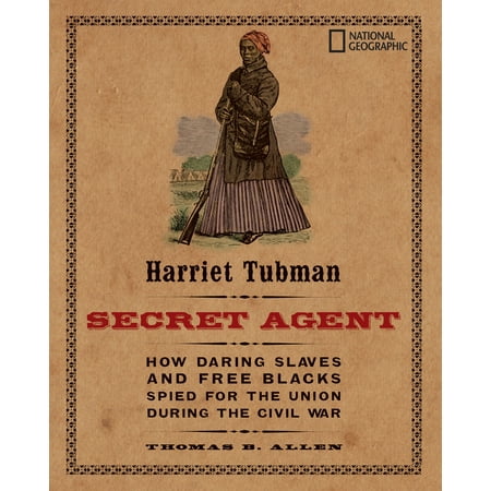 Civil War Bugle Union - Harriet Tubman, Secret Agent : How Daring Slaves and Free Blacks Spied for the Union During the Civil War