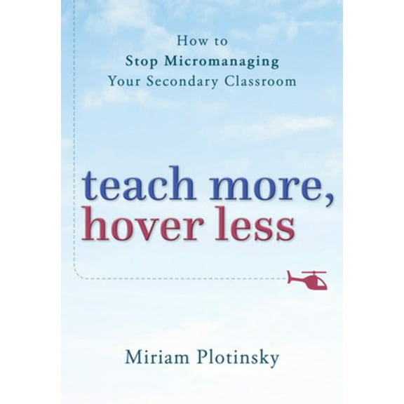 Teach More, Hover Less: How to Stop Micromanaging Your Secondary Classroom (Paperback)