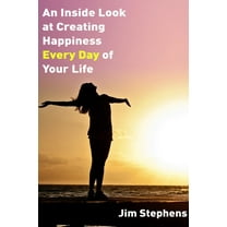 An Inside Look at Creating happiness Every Day of Your Life, (Paperback)