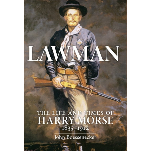 Lawman: Life and Times of Harry Morse, 1835-1912, the, (Hardcover)
