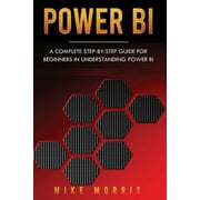 Power Bi Power BI: A Complete Step-by-Step Guide for Beginners in Understanding Power BI, Book 1, (Paperback)