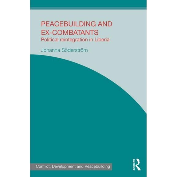 Studies in Conflict, Development and Pea Peacebuilding and Ex-Combatants: Political Reintegration in Liberia, (Hardcover)