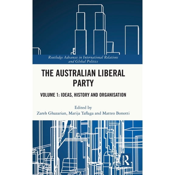 Routledge Advances in International Rela The Australian Liberal Party: Volume 1: Ideas, History and Organisation, (Hardcover)