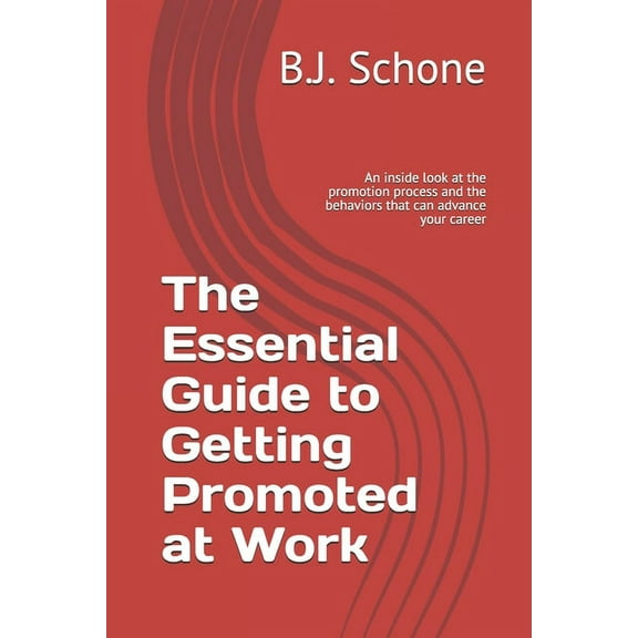 The Essential Guide to Getting Promoted at Work: An inside look at the promotion process and the behaviors that can adva, (Paperback)