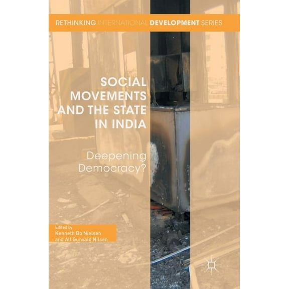 Rethinking International Development Social Movements and the State in India: Deepening Democracy?, (Hardcover)