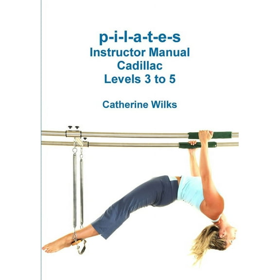p-i-l-a-t-e-s Instructor Manual Cadillac Levels 3 to 5 (Paperback)