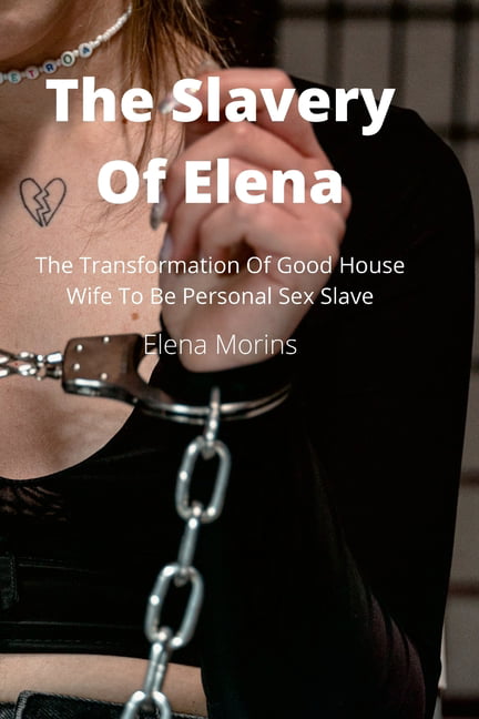 The Slavery Of Elena The Transformation Of Good House Wife To Be Personal Sex Slave (Paperback) pic photo