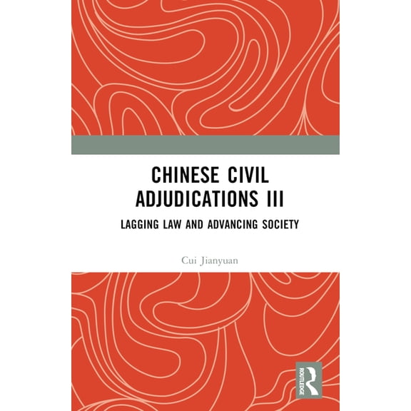 Chinese Civil Adjudications III: Lagging Law and Advancing Society, (Hardcover)