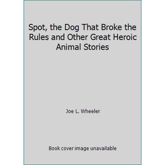 Pre-Owned Spot, the Dog That Broke the Rules and Other Great Heroic Animal Stories (Hardcover) 0816322961 9780816322961