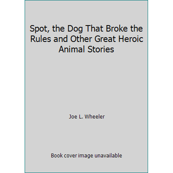 Pre-Owned Spot, the Dog That Broke the Rules and Other Great Heroic Animal Stories (Hardcover) 0816322961 9780816322961