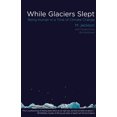thumbnail image 1 of Pre-Owned While Glaciers Slept: Being Human in a Time of Climate Change (Hardcover) 0996087265 9780996087261, 1 of 1