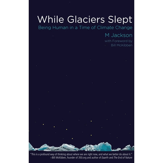Pre-Owned While Glaciers Slept: Being Human in a Time of Climate Change (Hardcover) 0996087265 9780996087261