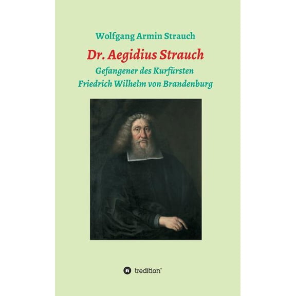 Dr. Aegidius Strauch: Gefangener des Kurfürsten Friedrich Wilhelm von Brandenburg, (Hardcover)