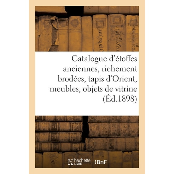 Catalogue d'Ãtoffes Anciennes, Richement BrodÃ©es, Tapis d'Orient, Meubles, Objets de Vitrine: Argenterie, (Paperback)