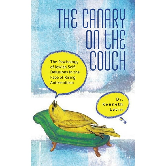The Canary on the Couch: The Psychology of Jewish Self-Delusions in the Face of Rising Antisemitism, (Hardcover)