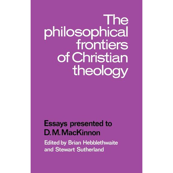 The Philosophical Frontiers of Christian Theology: Essays Presented to D.M. MacKinnon, (Paperback)