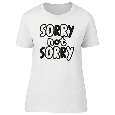 Sorry Not Sorry Funny Quote Tee Women's -Image by (Images Saying Sorry To Best Friend)