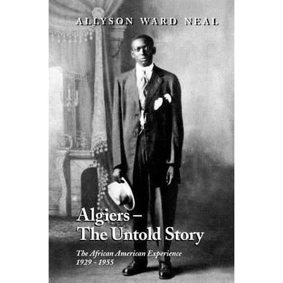 Algiers : The Untold Story: The African American Experience, 1929 - 1955