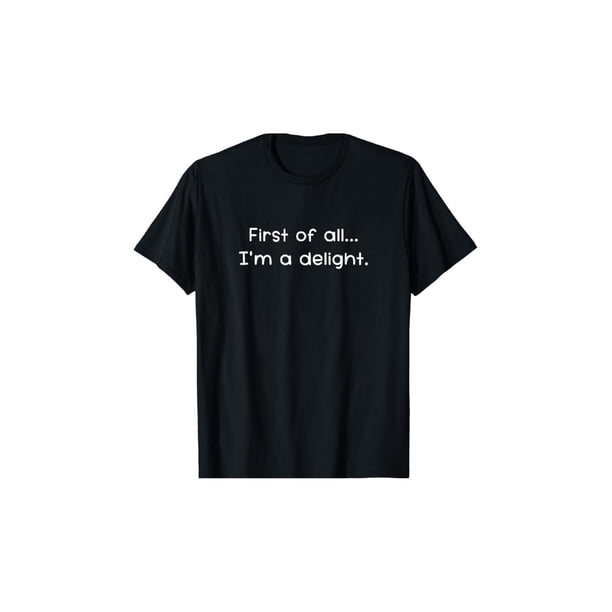 Funny 'First of all, i'm a Delight' Sarcastic T-Shirt for - Soft Cotton, Casual Fit, Machine Washable - Perfect for all Seasons