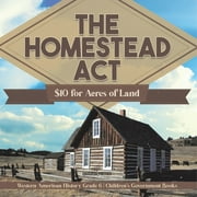 The Homestead Act : $10 for Acres of Land Western American History Grade 6 Children's Government Books (Paperback)