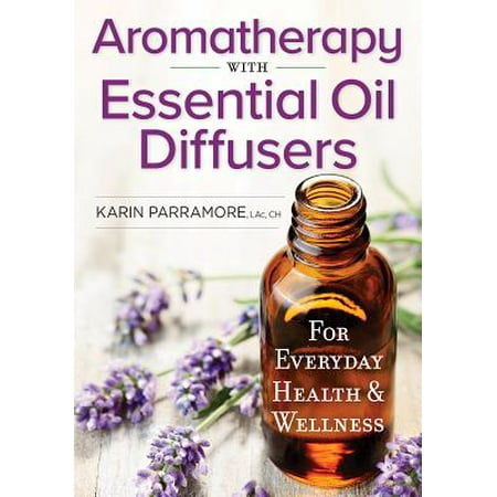 Flori Roberts Oil - Aromatherapy with Essential Oil Diffusers : For Everyday Health and Wellness