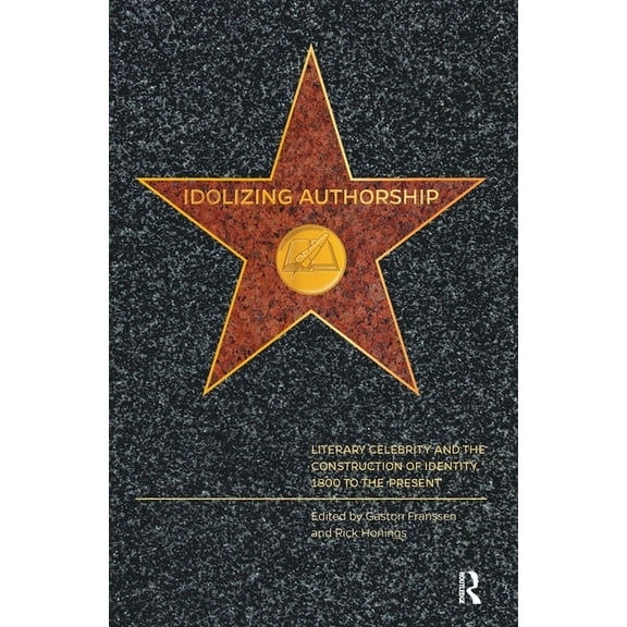 Idolizing Authorship: Literary Celebrity and the Construction of Identity, 1800 to the Present, (Hardcover)