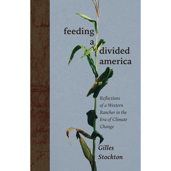 New Century Gardens and Landscapes of th Feeding a Divided America: Reflections of a Western Rancher in the Era of Climate Change, (Hardcover)