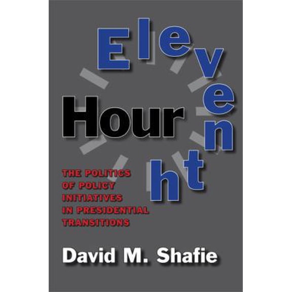 Pre-Owned Eleventh Hour: The Politics of Policy Initiatives in Presidential Transitions (Hardcover) 160344954X 9781603449540
