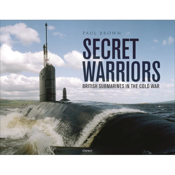 Secret Warriors: British Submarines in the Cold War, (Hardcover)