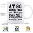 thumbnail image 5 of 60th Birthday Gifts for Men Women - AT 60 Years Old I Have Earned The Right To Do Whatever I Want Mug - 60 Birthday Gift for Dad Mom Husband Wife Brother Sister Uncle Grandpa Friend - 11 oz, 5 of 6