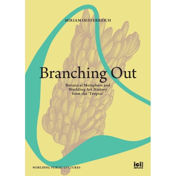 Branching Out: Botanical Metaphors and Worlding Art History from the 'Tropics', (Paperback)