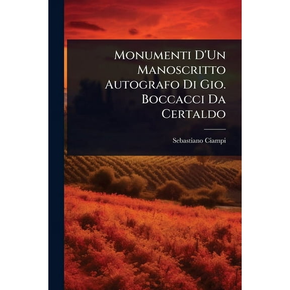 Monumenti D'Un Manoscritto Autografo Di Gio. Boccacci Da Certaldo, (Paperback)