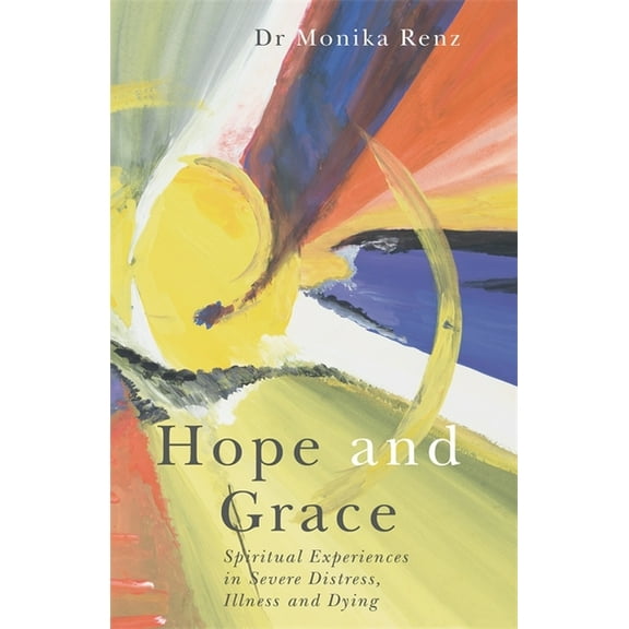 Hope and Grace: Spiritual Experiences in Severe Distress, Illness and Dying, (Paperback)